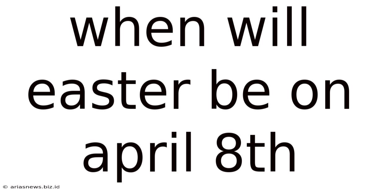 When Will Easter Be On April 8th