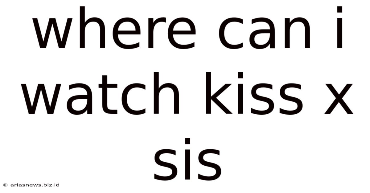 Where Can I Watch Kiss X Sis
