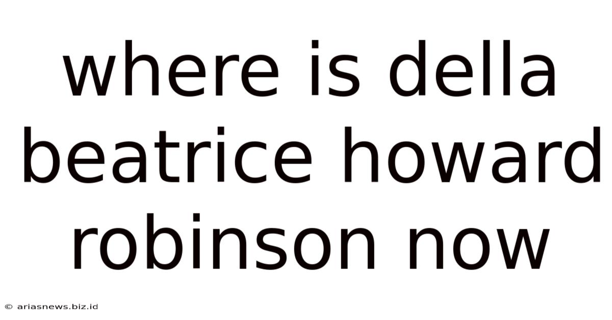 Where Is Della Beatrice Howard Robinson Now