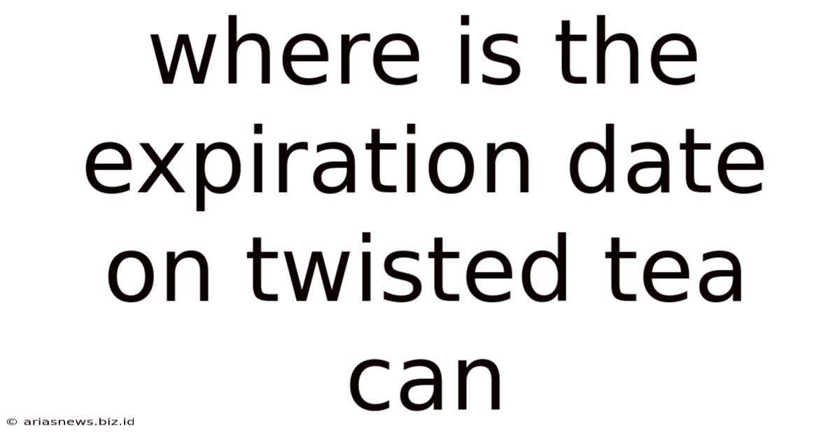 Where Is The Expiration Date On Twisted Tea Can