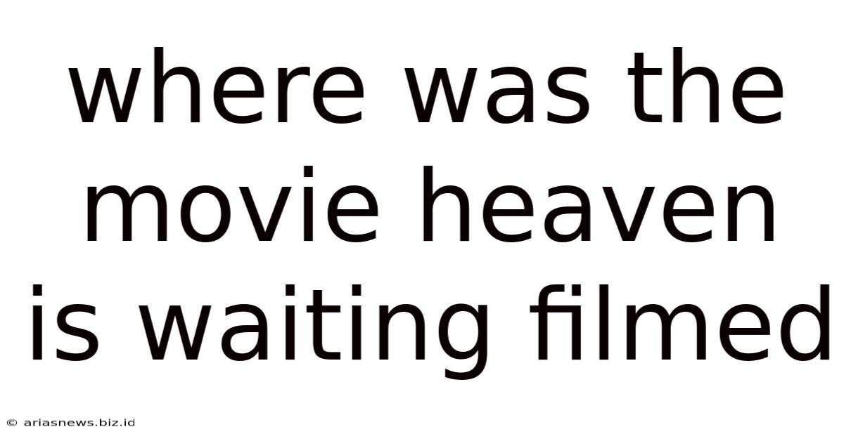 Where Was The Movie Heaven Is Waiting Filmed