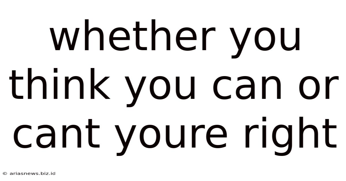 Whether You Think You Can Or Cant Youre Right