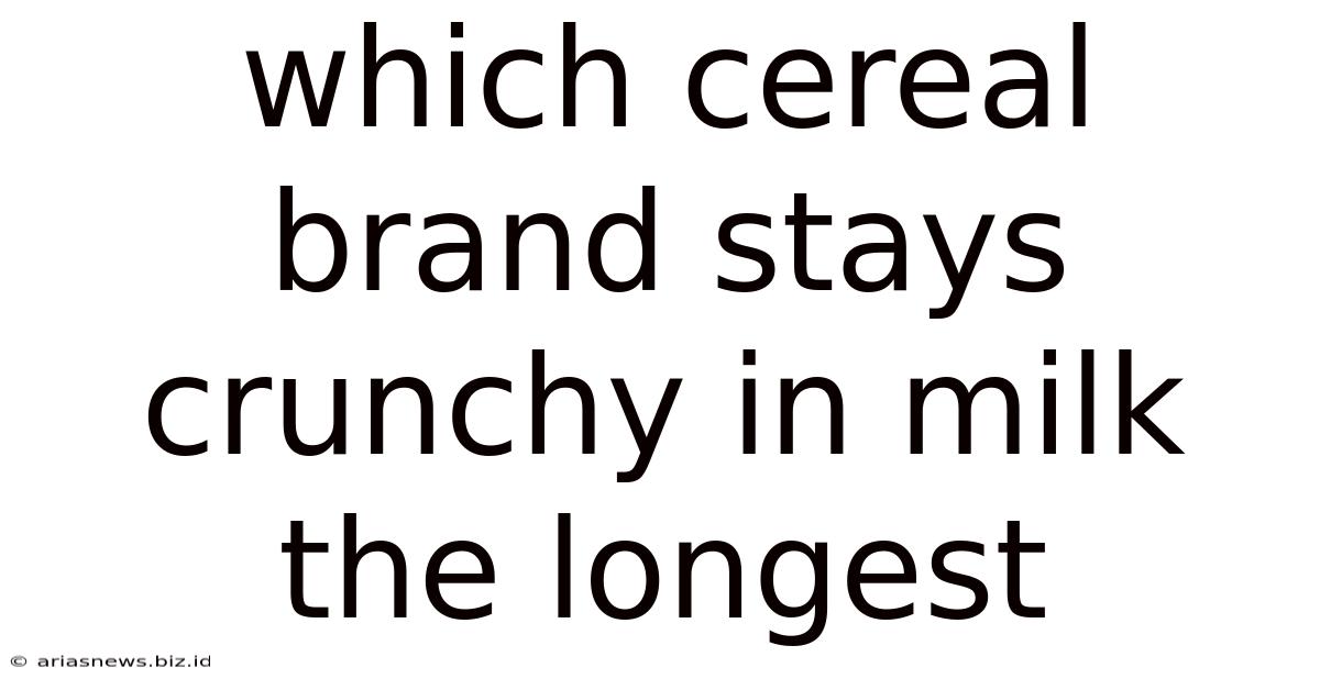 Which Cereal Brand Stays Crunchy In Milk The Longest