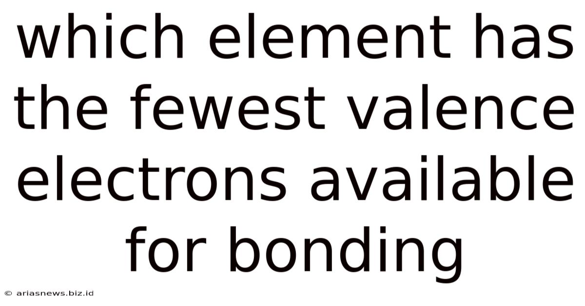 Which Element Has The Fewest Valence Electrons Available For Bonding