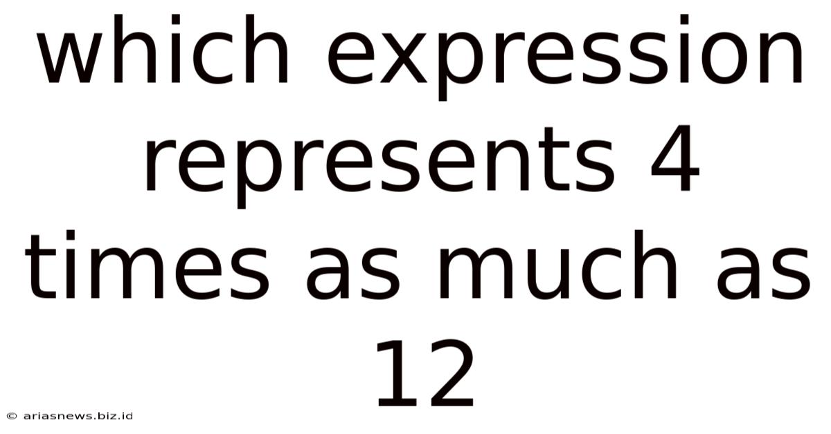 Which Expression Represents 4 Times As Much As 12