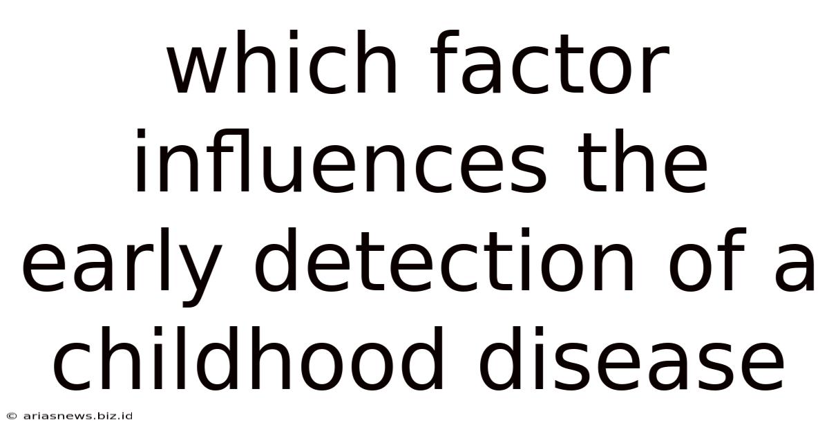Which Factor Influences The Early Detection Of A Childhood Disease