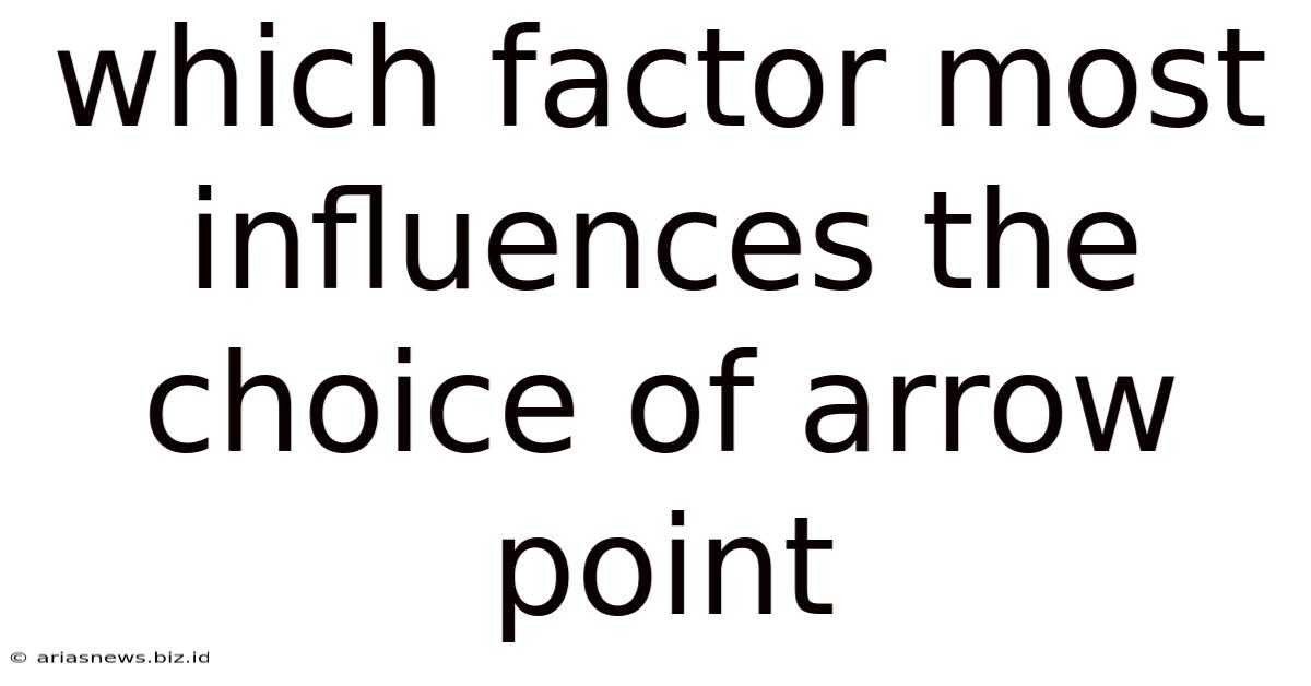 Which Factor Most Influences The Choice Of Arrow Point