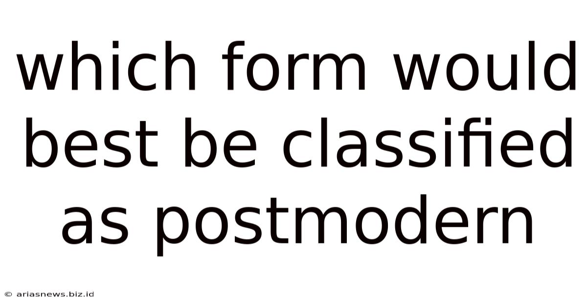Which Form Would Best Be Classified As Postmodern
