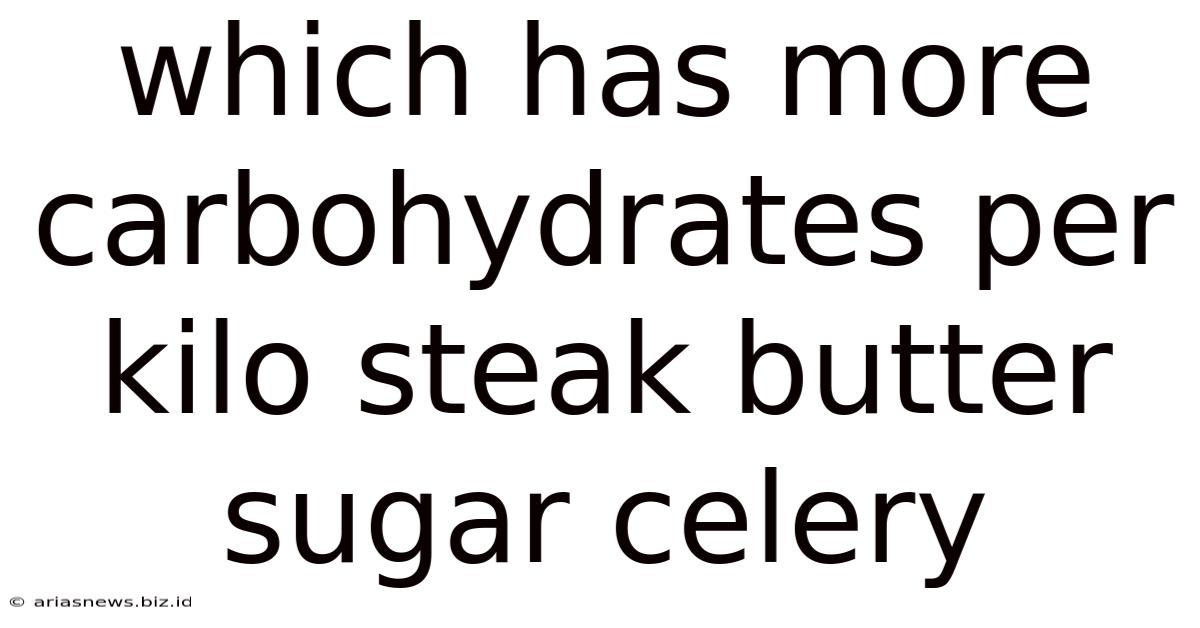 Which Has More Carbohydrates Per Kilo Steak Butter Sugar Celery