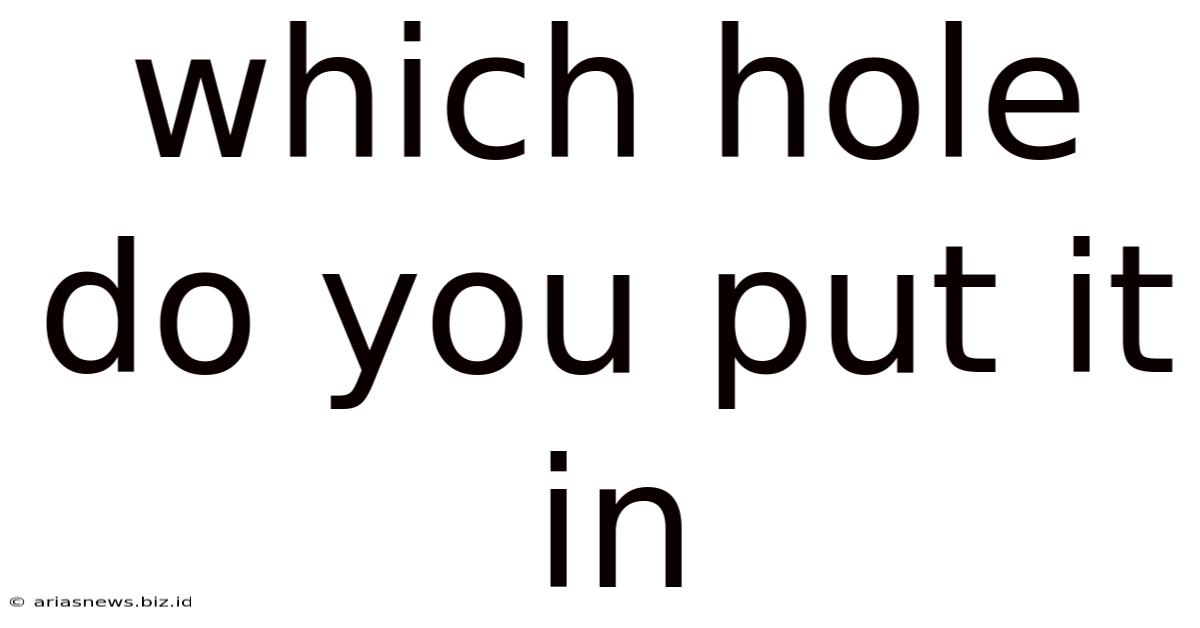 Which Hole Do You Put It In