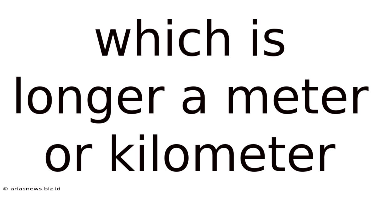 Which Is Longer A Meter Or Kilometer