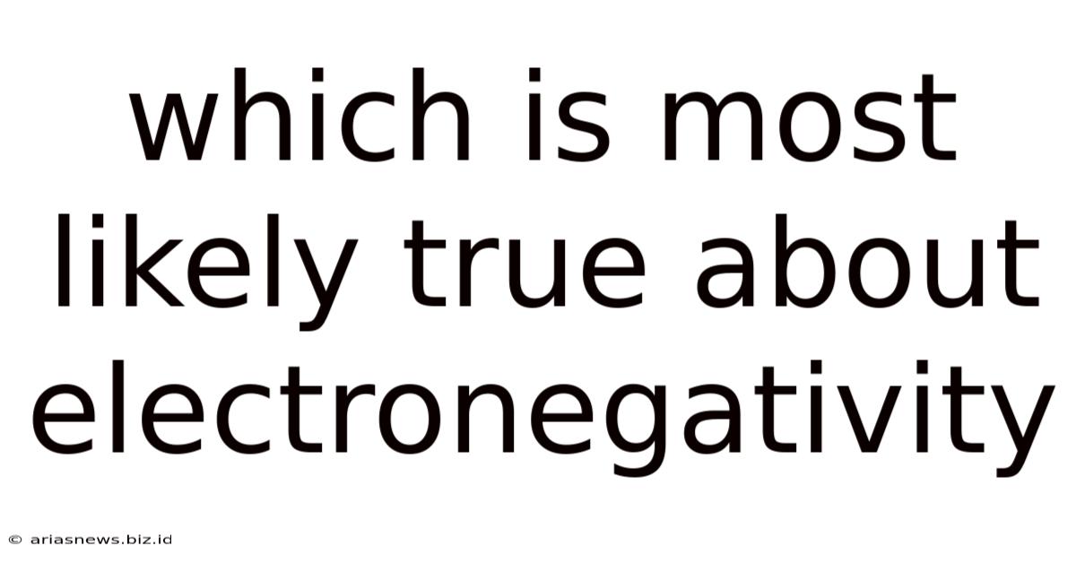 Which Is Most Likely True About Electronegativity