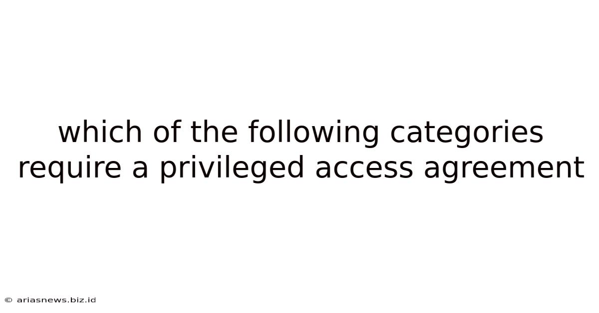 Which Of The Following Categories Require A Privileged Access Agreement