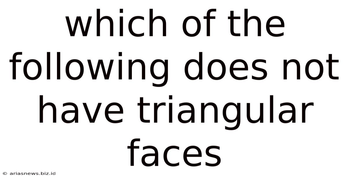 Which Of The Following Does Not Have Triangular Faces