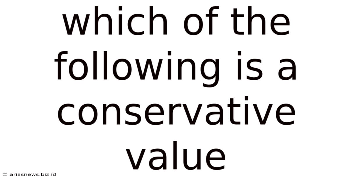 Which Of The Following Is A Conservative Value