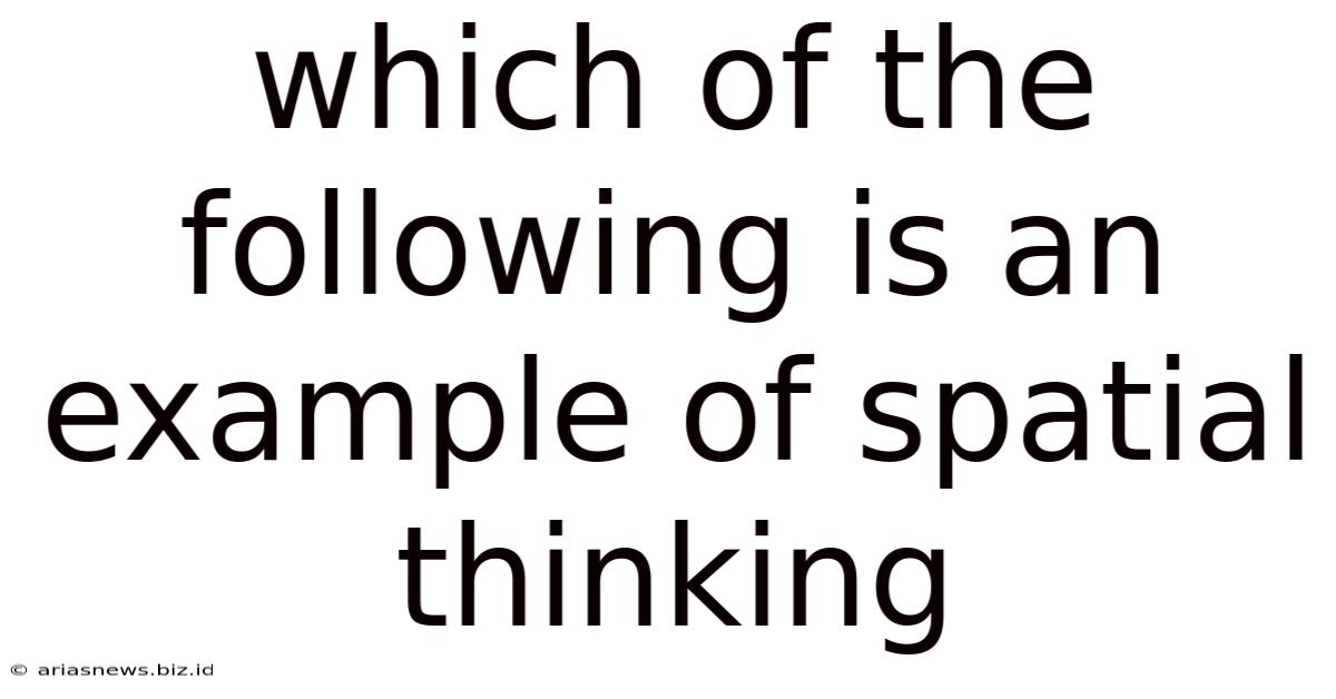 Which Of The Following Is An Example Of Spatial Thinking