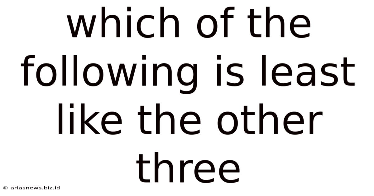 Which Of The Following Is Least Like The Other Three