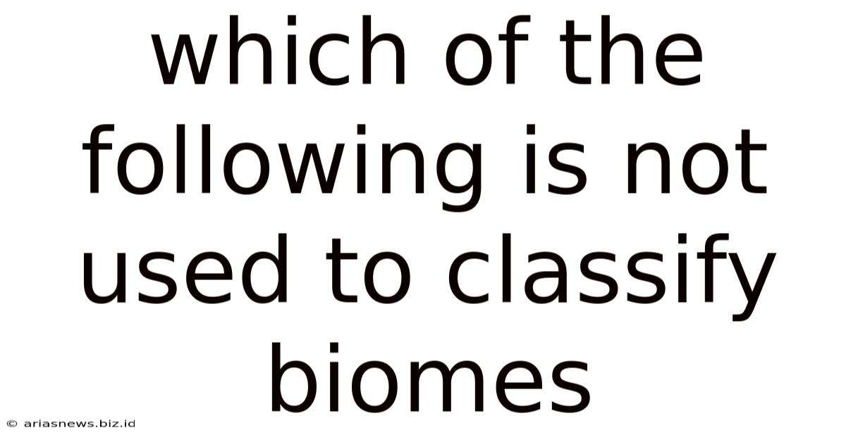 Which Of The Following Is Not Used To Classify Biomes
