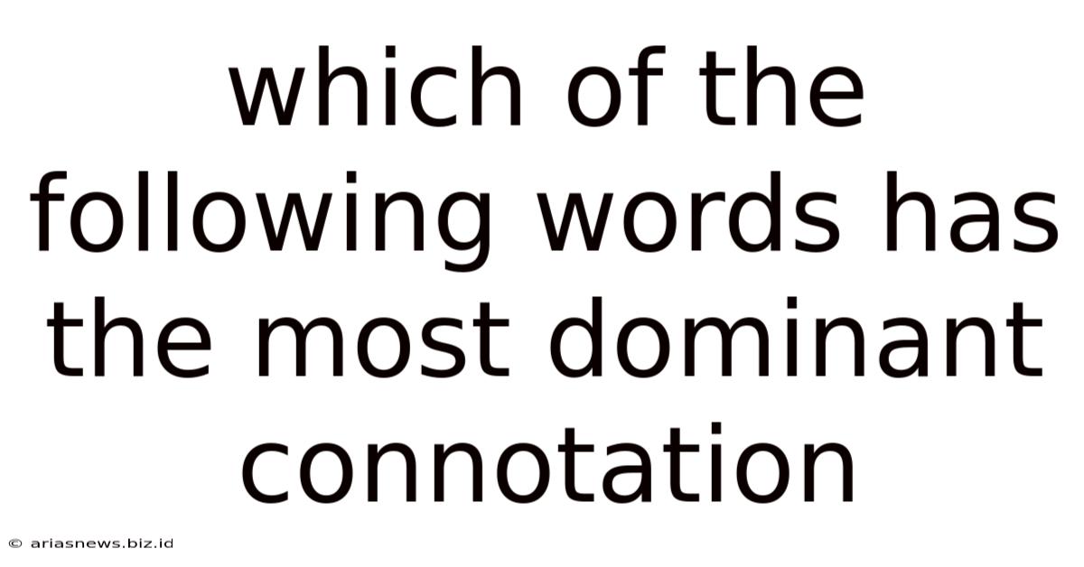 Which Of The Following Words Has The Most Dominant Connotation