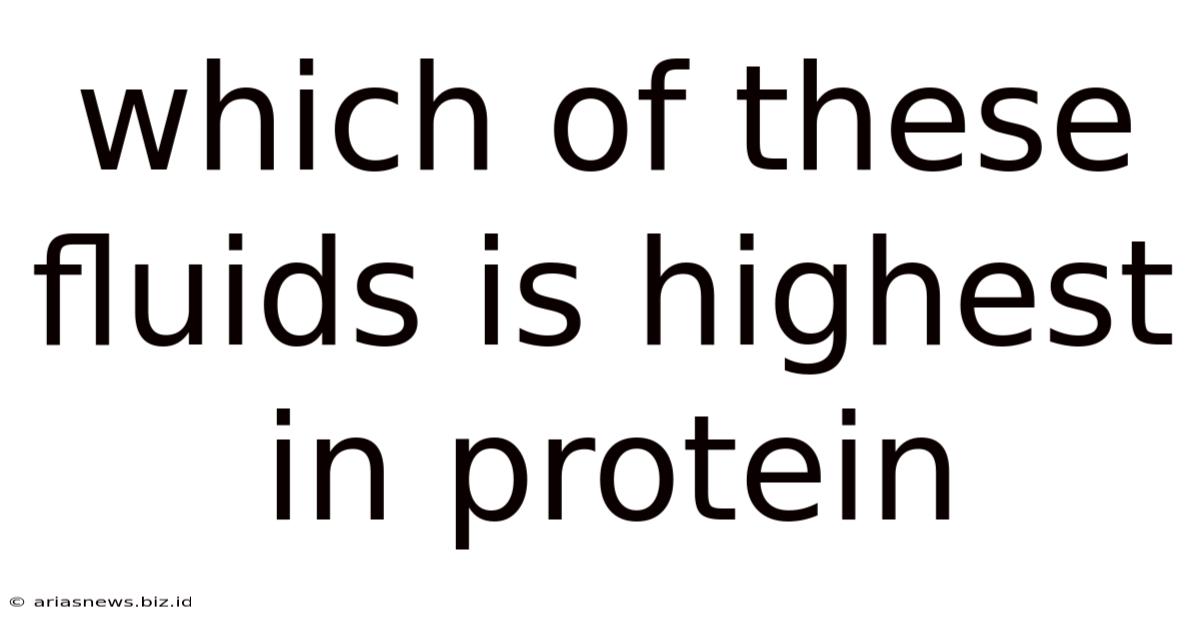 Which Of These Fluids Is Highest In Protein