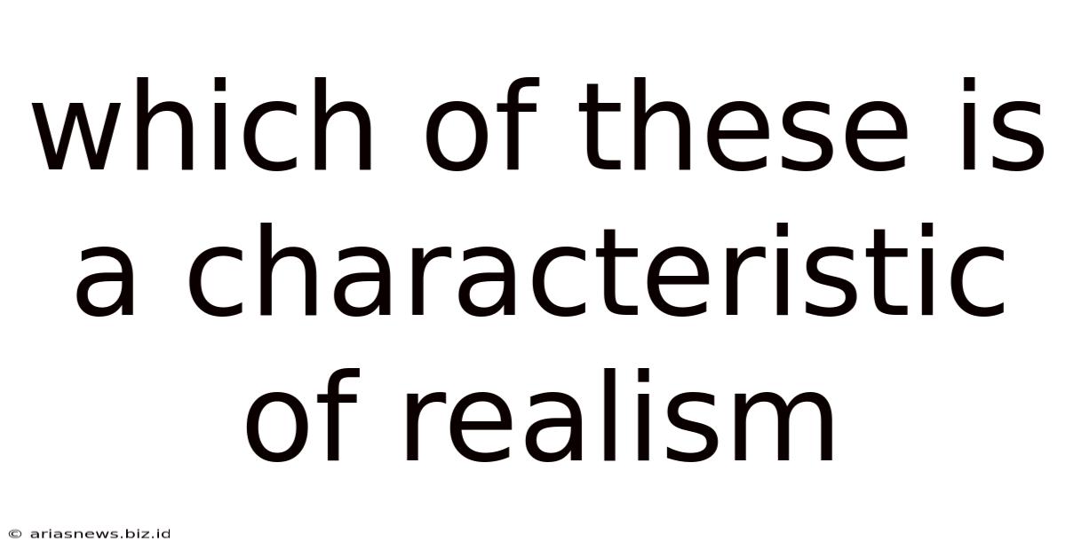 Which Of These Is A Characteristic Of Realism