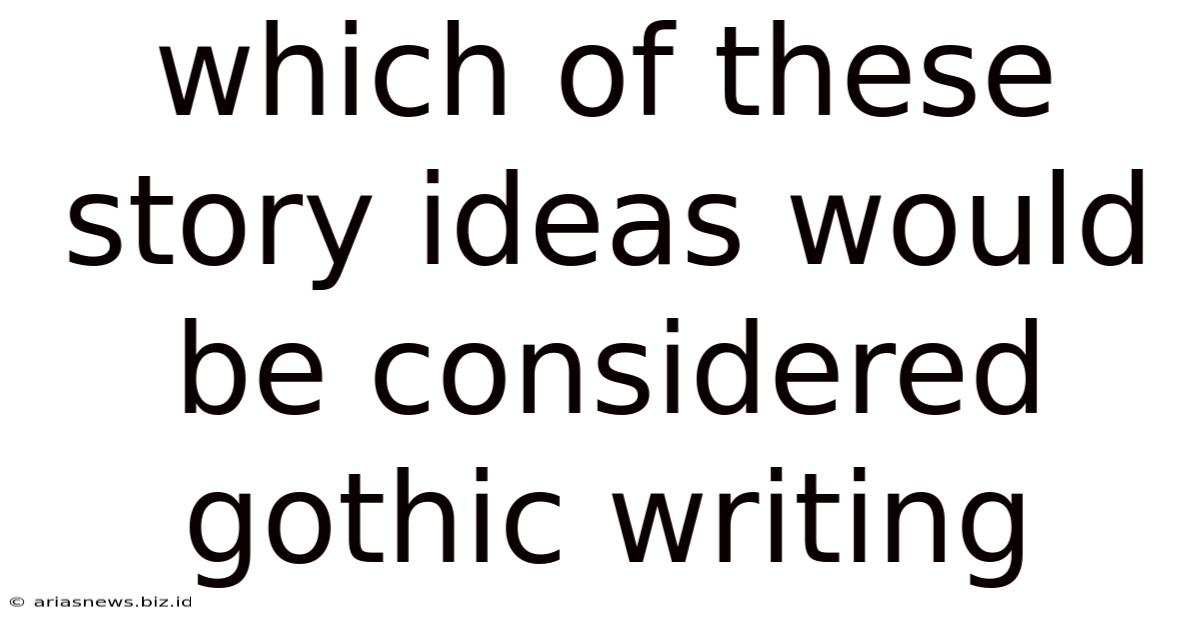 Which Of These Story Ideas Would Be Considered Gothic Writing