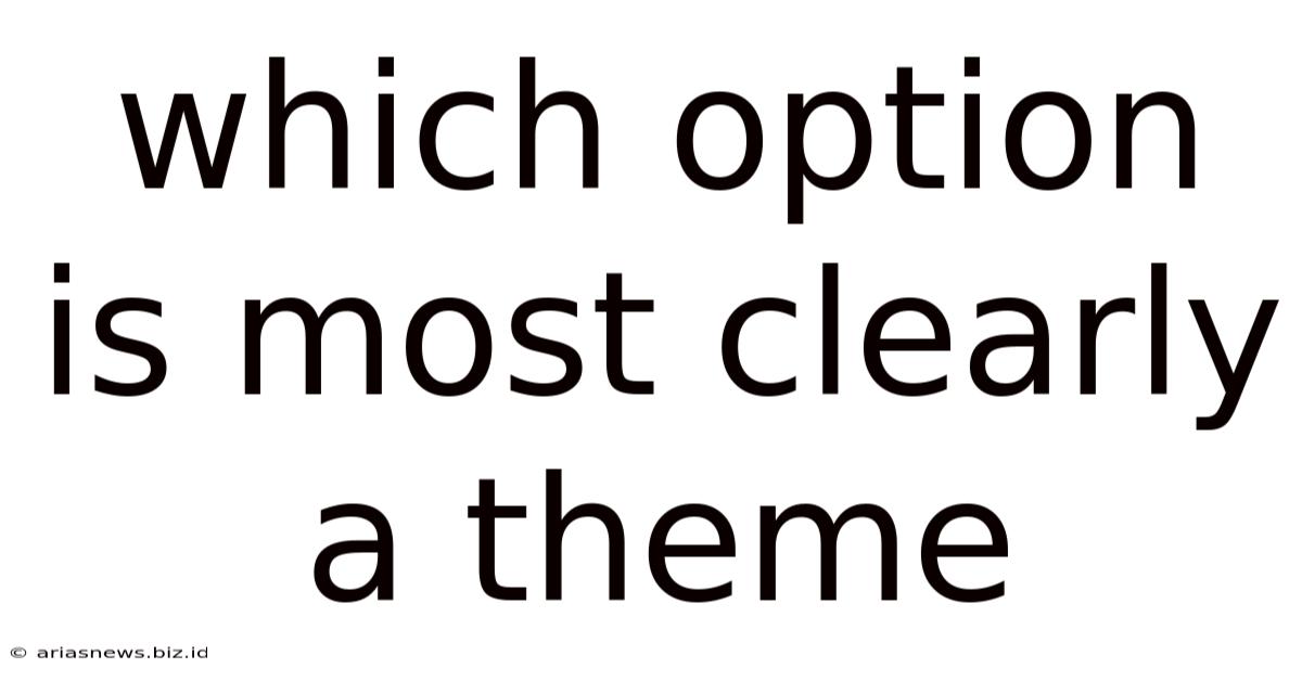 Which Option Is Most Clearly A Theme