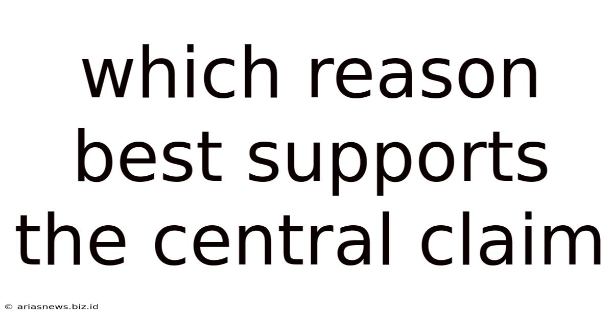 Which Reason Best Supports The Central Claim