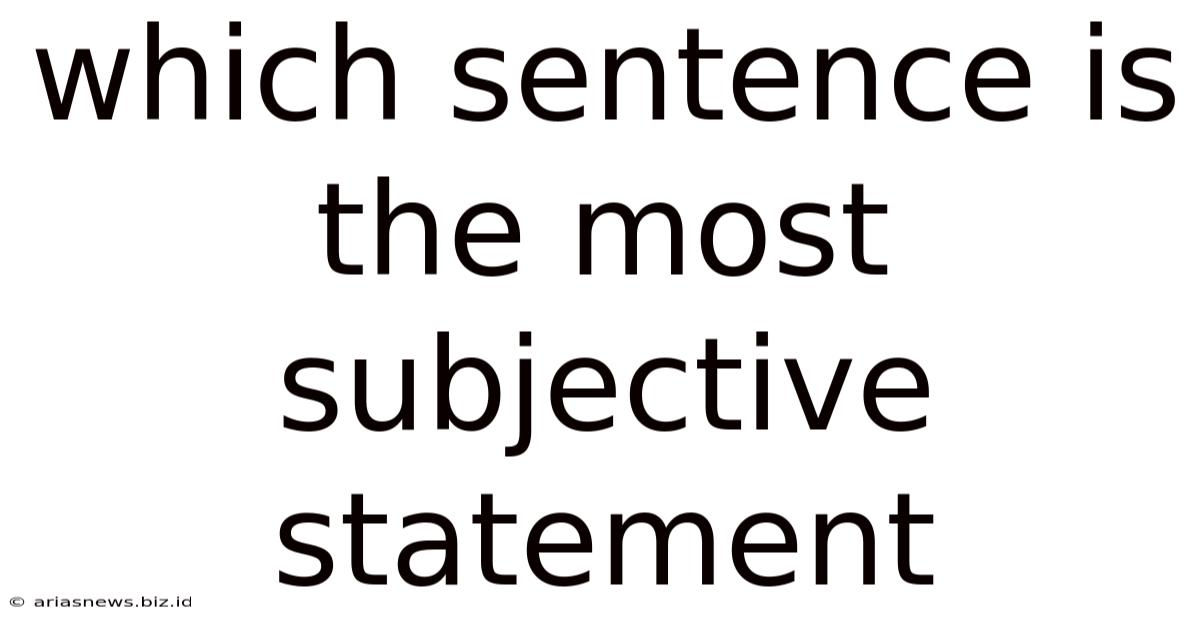 Which Sentence Is The Most Subjective Statement