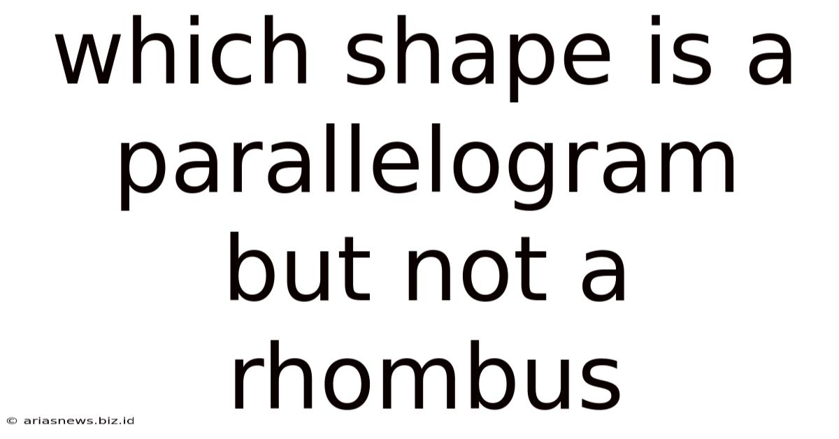 Which Shape Is A Parallelogram But Not A Rhombus
