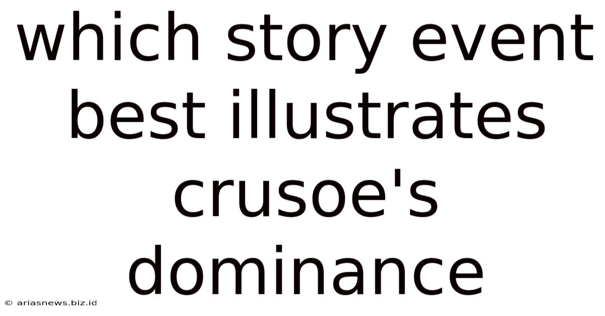 Which Story Event Best Illustrates Crusoe's Dominance