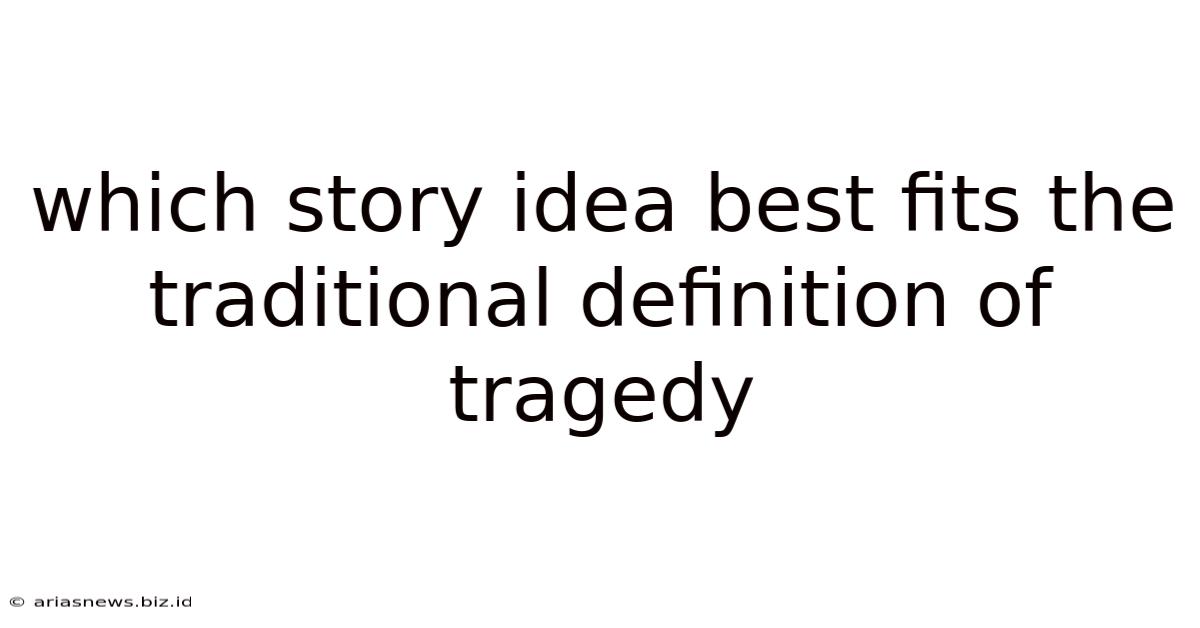 Which Story Idea Best Fits The Traditional Definition Of Tragedy