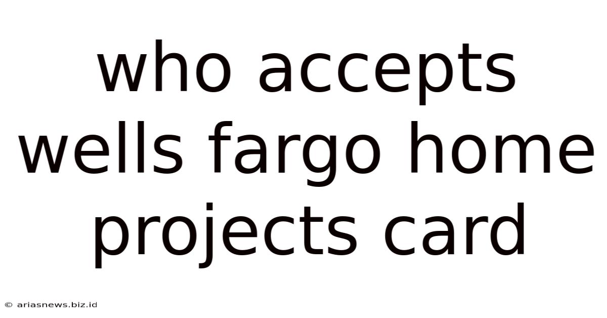 Who Accepts Wells Fargo Home Projects Card