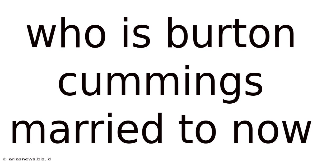 Who Is Burton Cummings Married To Now