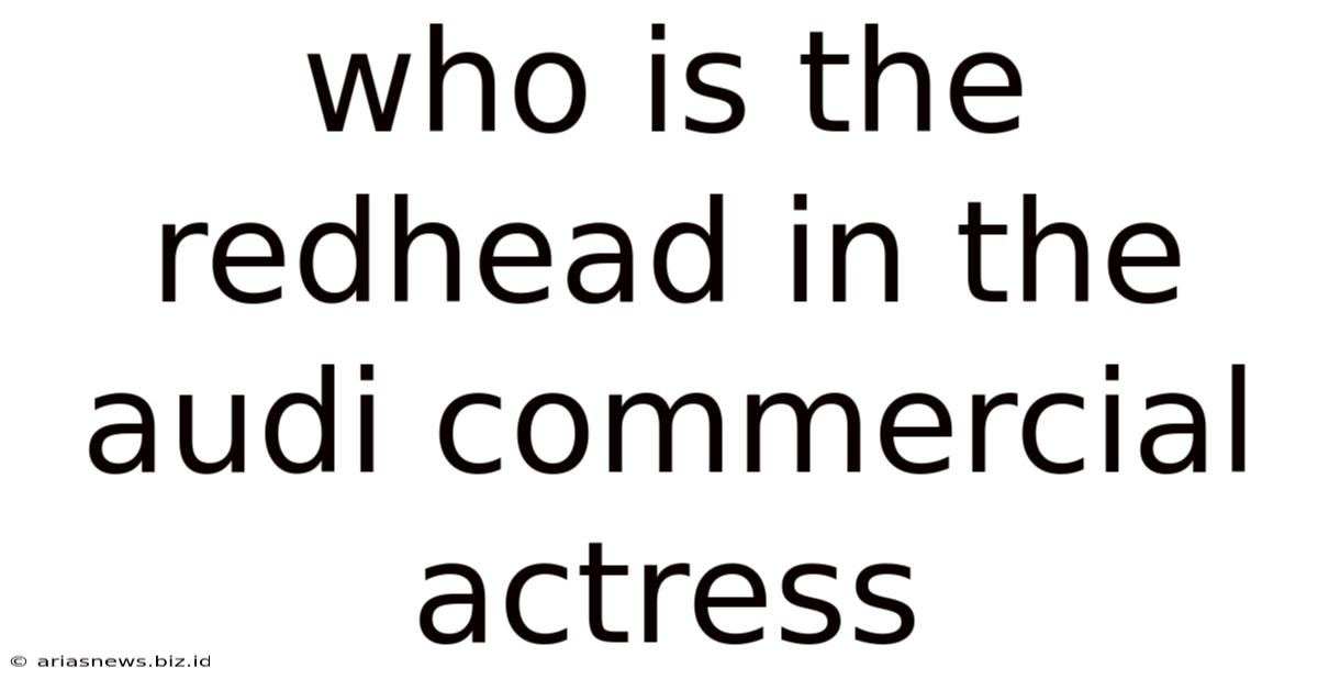 Who Is The Redhead In The Audi Commercial Actress