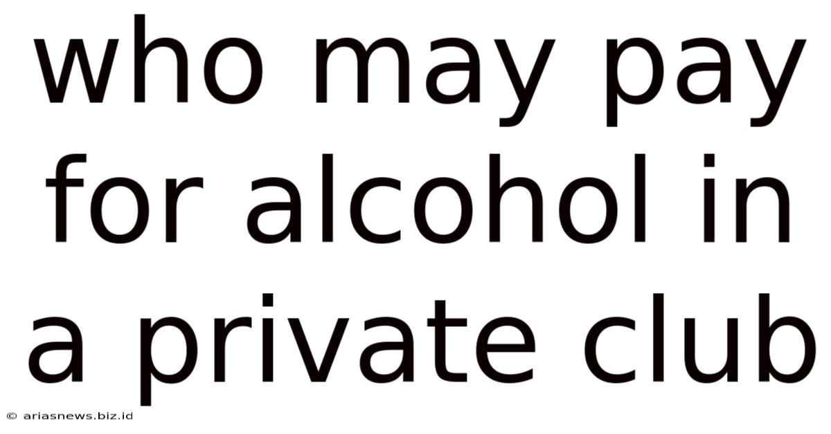 Who May Pay For Alcohol In A Private Club