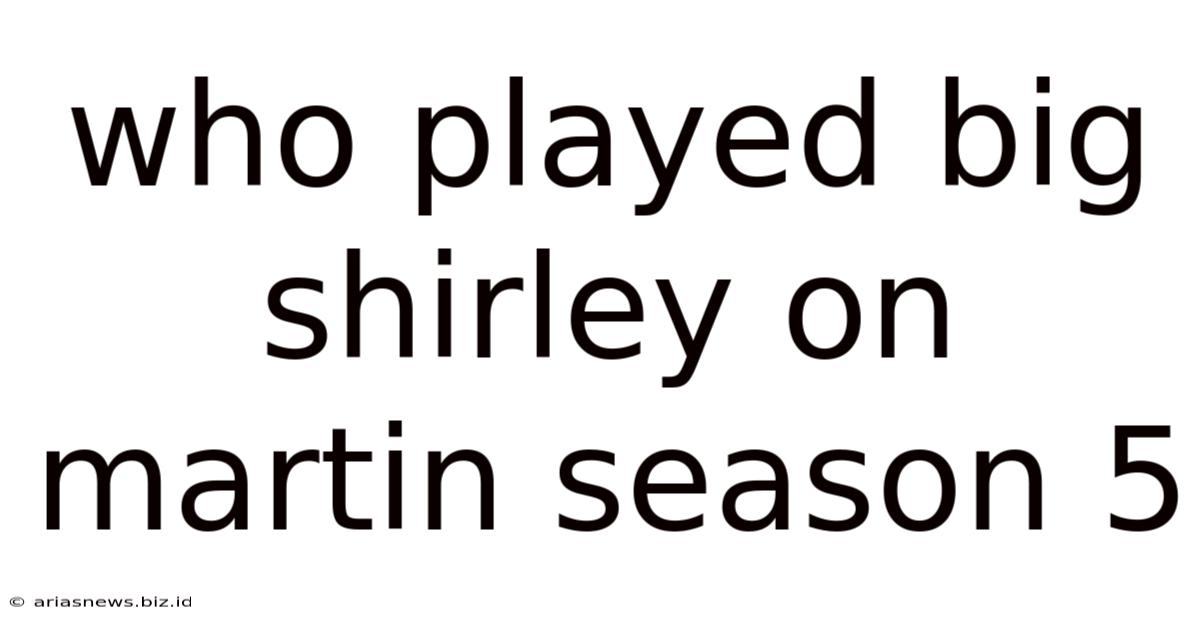Who Played Big Shirley On Martin Season 5