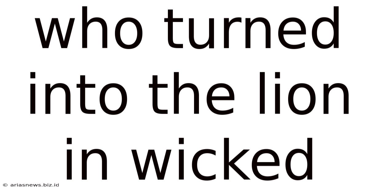 Who Turned Into The Lion In Wicked