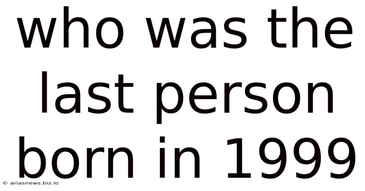 Who Was The Last Person Born In 1999