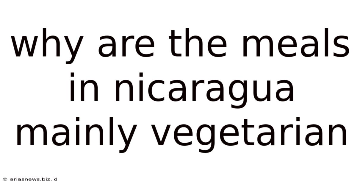 Why Are The Meals In Nicaragua Mainly Vegetarian