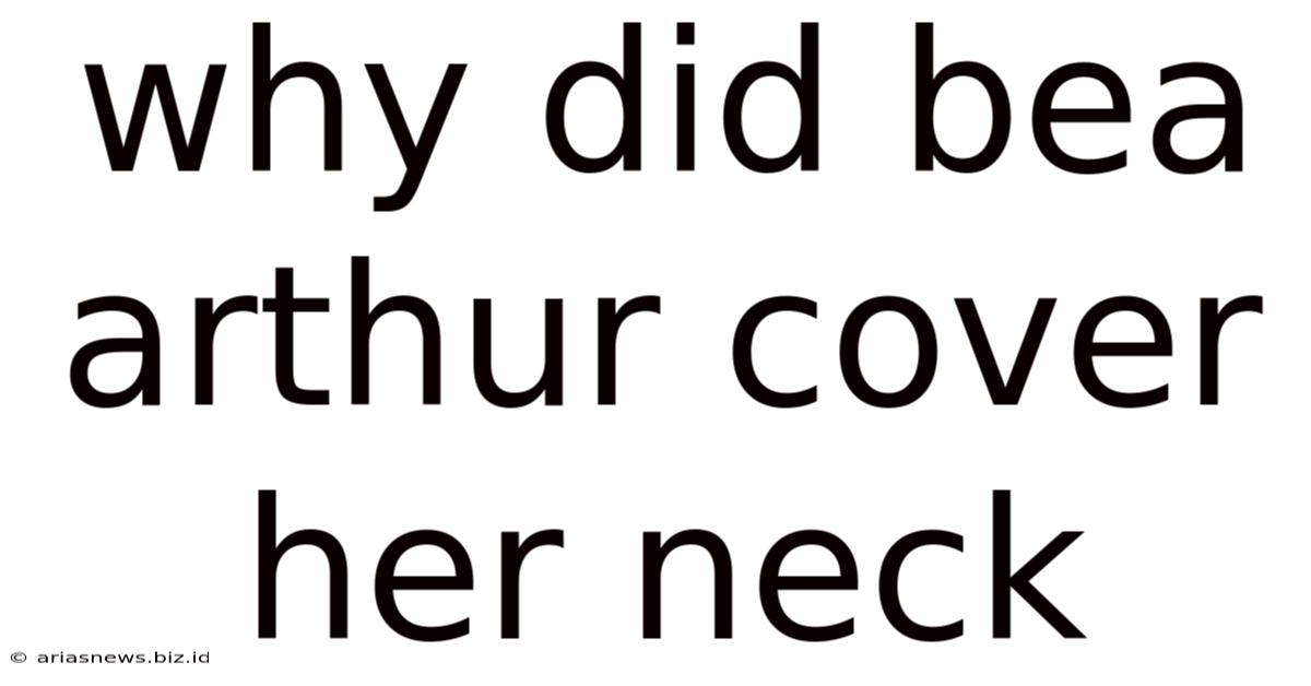 Why Did Bea Arthur Cover Her Neck