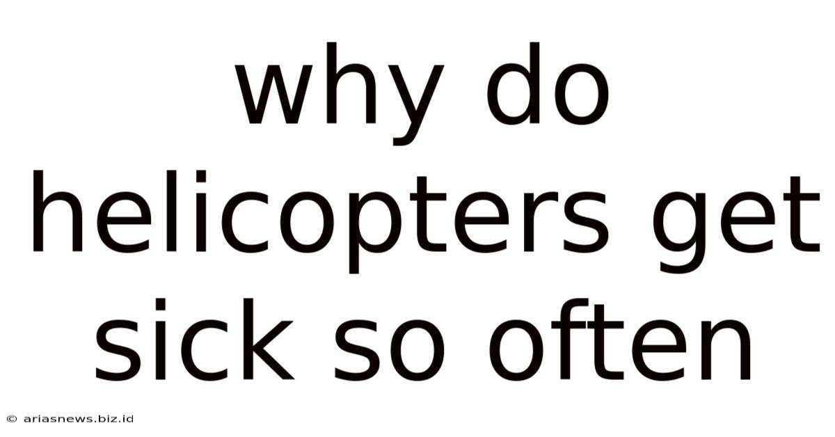 Why Do Helicopters Get Sick So Often