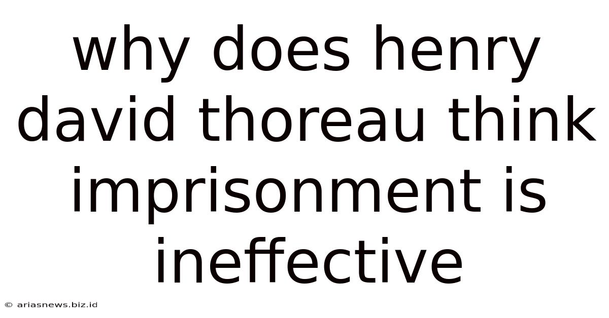 Why Does Henry David Thoreau Think Imprisonment Is Ineffective
