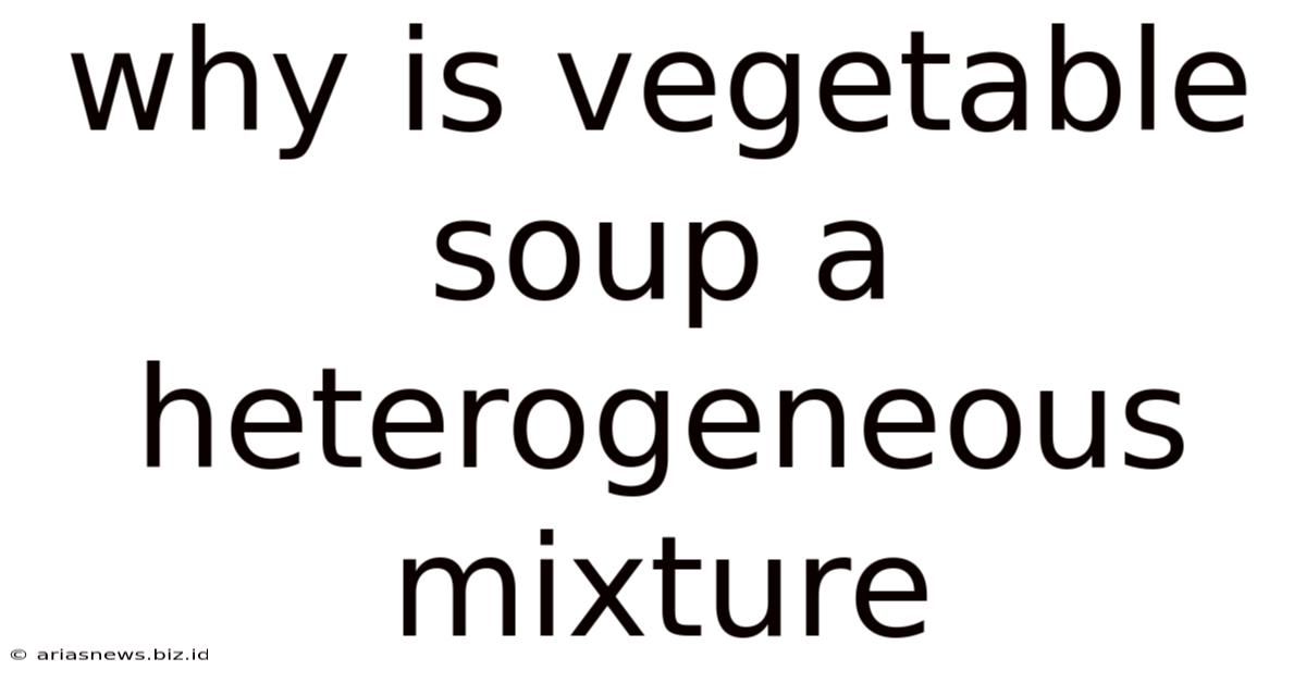 Why Is Vegetable Soup A Heterogeneous Mixture