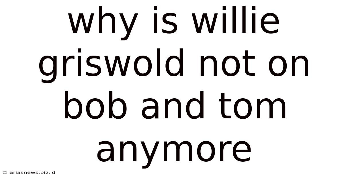Why Is Willie Griswold Not On Bob And Tom Anymore