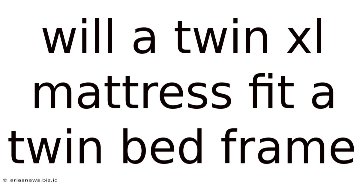 Will A Twin Xl Mattress Fit A Twin Bed Frame