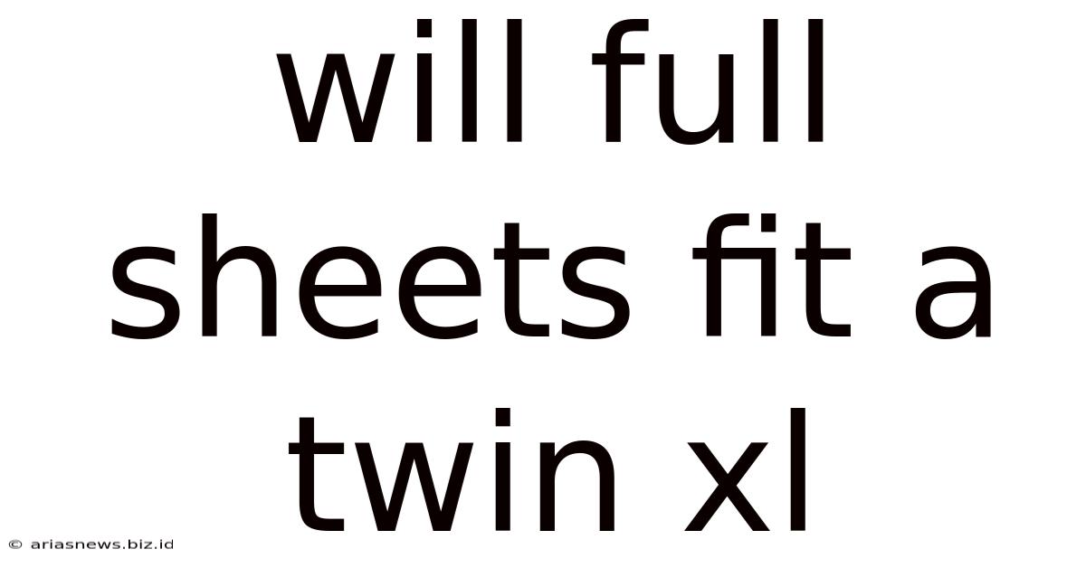 Will Full Sheets Fit A Twin Xl