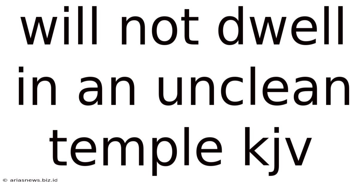 Will Not Dwell In An Unclean Temple Kjv
