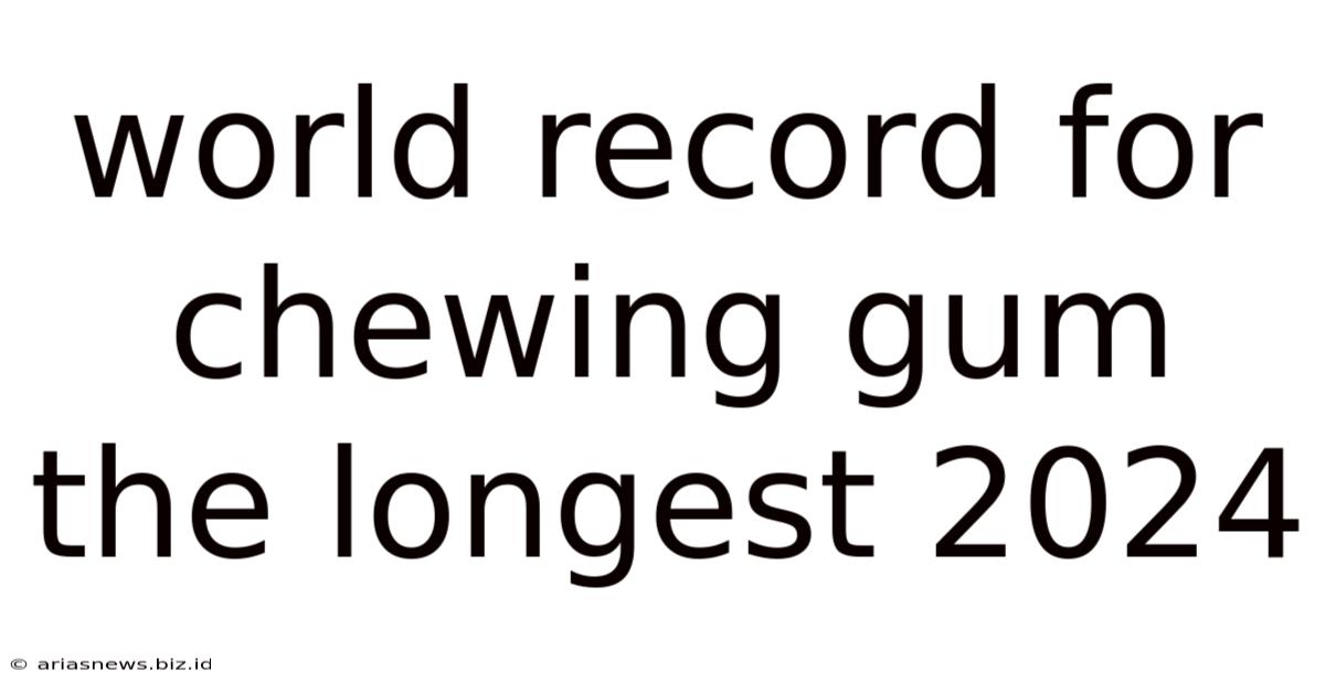 World Record For Chewing Gum The Longest 2024