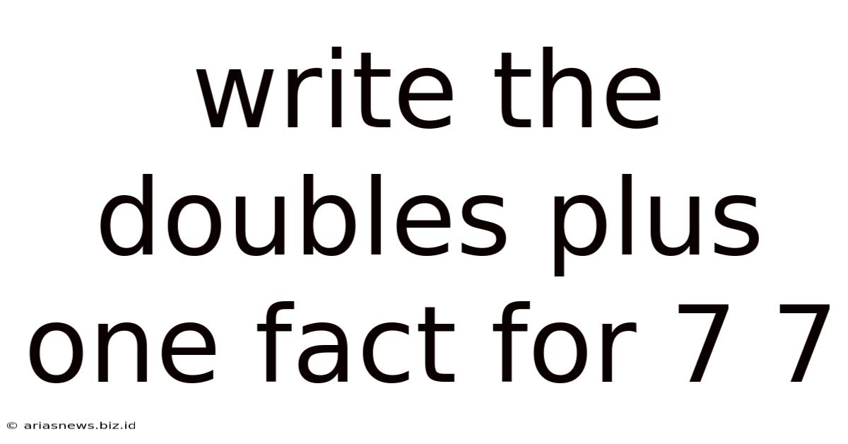 Write The Doubles Plus One Fact For 7 7